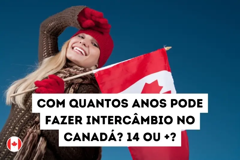 Com quantos anos pode fazer intercâmbio no Canadá? 14 ou +?