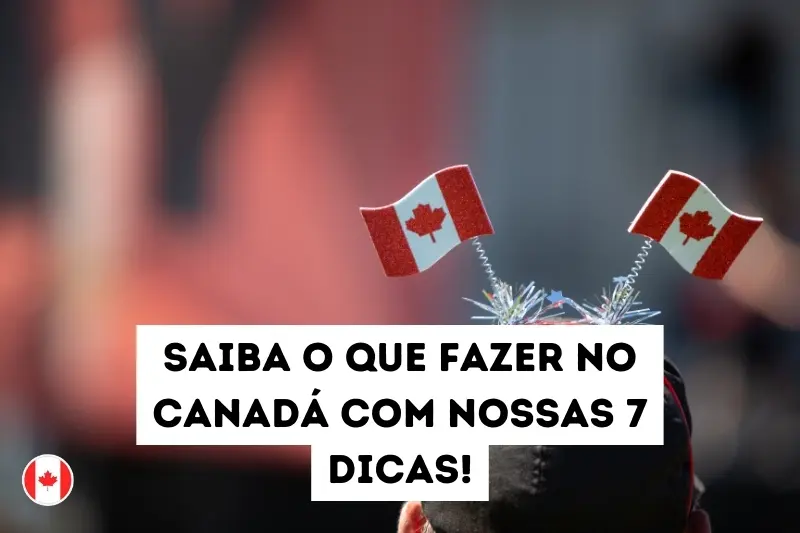 Saiba o que fazer no Canadá com nossas 7 dicas!